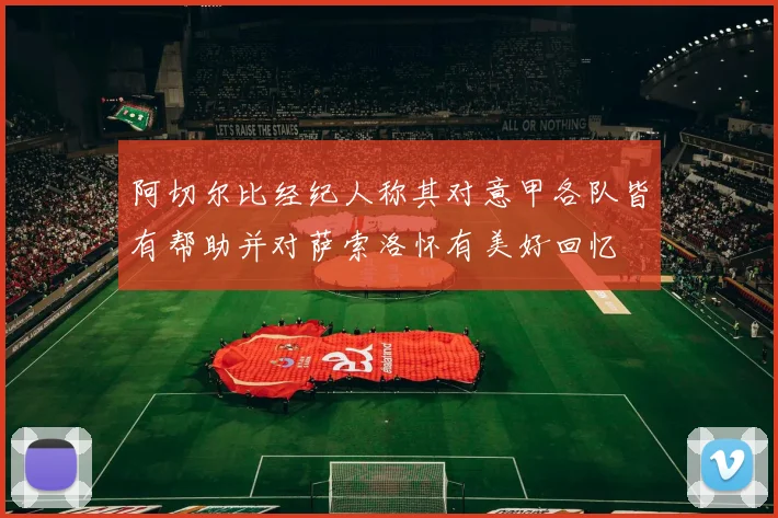 阿切尔比经纪人称其对意甲各队皆有帮助并对萨索洛怀有美好回忆